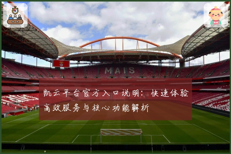 凯云平台官方入口说明：快速体验高效服务与核心功能解析