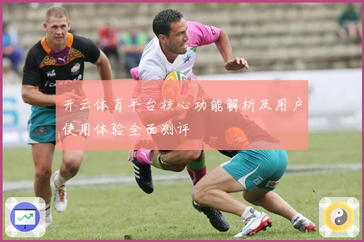 开云体育平台核心功能解析及用户使用体验全面测评