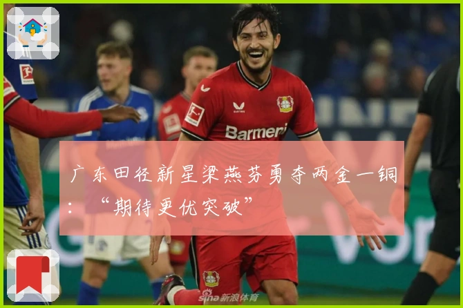 广东田径新星梁燕芬勇夺两金一铜：“期待更优突破”