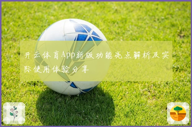 开云体育App新版功能亮点解析及实际使用体验分享