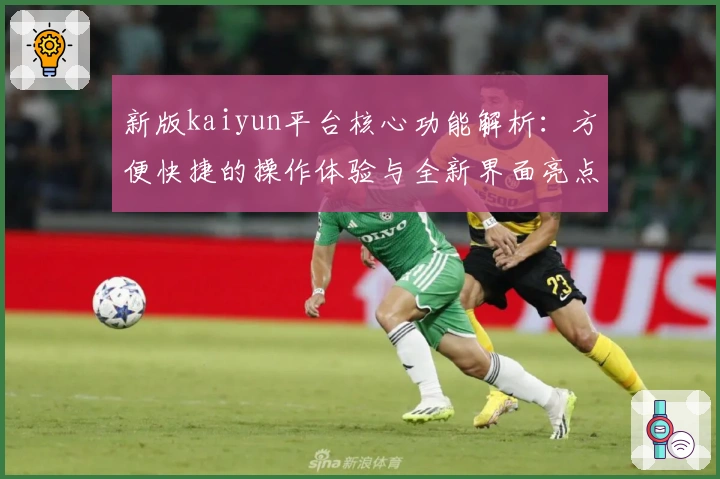 新版kaiyun平台核心功能解析：方便快捷的操作体验与全新界面亮点分析