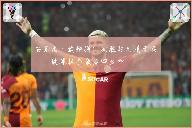 安东尼·戴维斯：决胜时刻属于我关键球权在最后四分钟